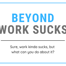 Beyond Work Sucks: What To Actually Do If You Are Miserable