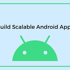 Building Scalable Android Apps