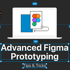 Advanced Figma prototyping tips & tricks