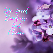 We Need Kindness, Not Charm