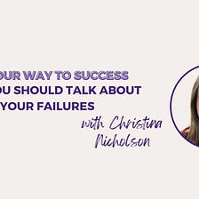 Why You Should Talk About Your Failures with Christina Nicholson