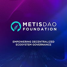 Unveiling MetisDAO Foundation: Empowering Decentralized Ecosystem Governance