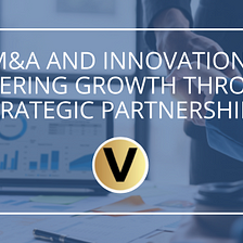 M&A and Innovation: Fostering Growth Through Strategic Partnerships