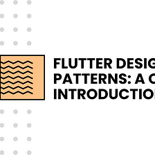 Flutter Design Patterns: A quick introduction