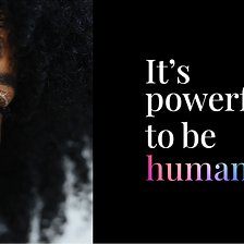 “It’s Powerful to Be Human” — Defining Our New Guiding Philosophy