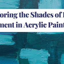 Exploring the Shades of Blue Pigment in Acrylic Painting