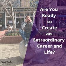 Are You Ready to Create an Extraordinary Career and Life?