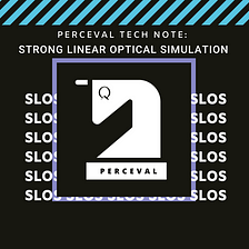 Perceval Tech Note: Strong Linear Optical Simulation (SLOS)