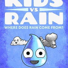 Kids vs Rain: Where Does Rain Come From? by Peter Galante & Felipe Kolb