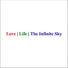 Love | Life | The Infinite Sky