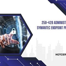 250–428 Administration of Symantec Endpoint Protection 14 Exam: Unlocking Success