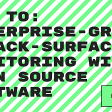 How to achieve enterprise-grade attack-surface monitoring with open source software