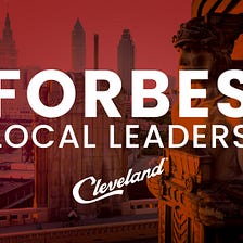 Meet The Forbes Cleveland Local Leaders: Thirty Innovators Named To Inaugural List