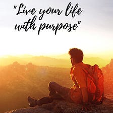 How to Live Your Life With Purpose