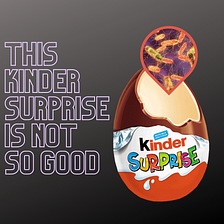 This “Kinder Surprise” is not so good