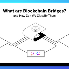 What Are Blockchain Bridges And How Can We Classify Them?