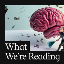 What we’re reading: Declutter your brain