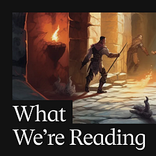 What We’re Reading: Dungeons & Dragons & AI