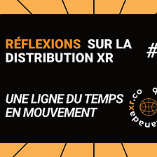 Réflexions sur la Distribution XR #1 — Une ligne du temps en mouvement