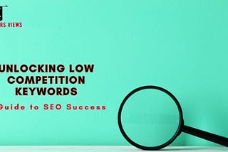 Unlocking Low Competition Keywords: A Guide to SEO Success