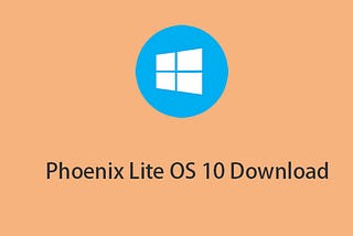 Phoenix LiteOS Windows 10 22H2 Free Download and Install