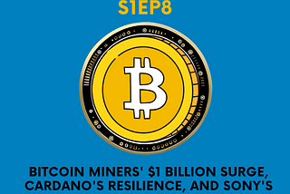 Bitcoin Miners’ $1 Billion Surge, Cardano’s Resilience, and Sony’s Web3 Partnership with Startale…