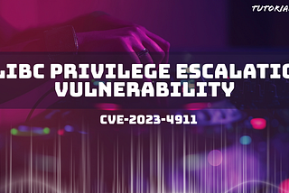 Analysis of Glibc privilege escalation vulnerability “Looney Tunables” (CVE-2023–4911)
