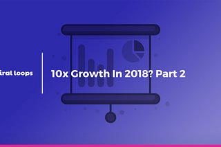 10x Growth in 2018? Part 2