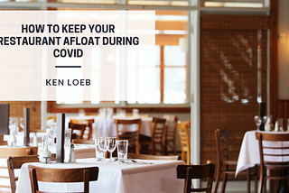 How To Keep Your Restaurant Afloat During Covid: Ken Loeb Explains