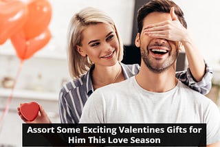 Assort Some Exciting Valentines Gifts for Him This Love Season