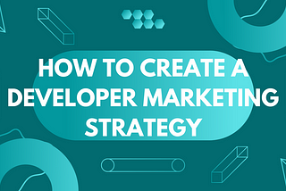 How to Create a Developer Marketing Strategy