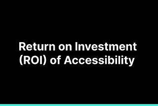 Return On Investment (ROI) Of Accessibility