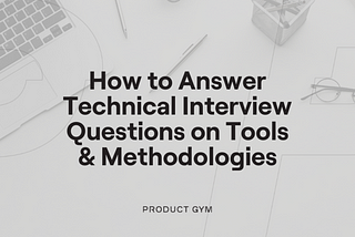 How to Answer Technical Product Manager Interview Questions on Tools & Methodologies