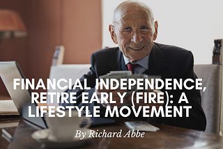 Financial Independence, Retire Early (FIRE): A Lifestyle Movement — Richard Abbe | Investing | New…