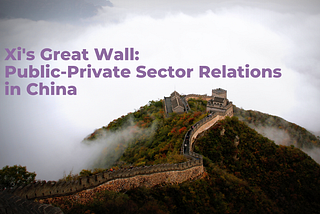 Xi’s Great Wall: Public-Private Sector Relations in China