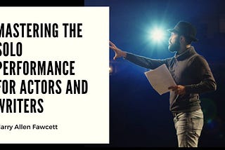 Mastering the Solo Performance for Actors and Writers | Harry Allen Fawcett | Professional Overview