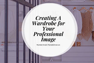 Creating A Wardrobe for Your Professional Image | Mechellet Armelin | Image Coaching