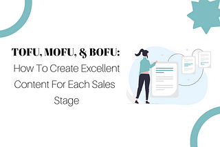 TOFU, MOFU, & BOFU: HOW TO CREATE EXCELLENT CONTENT FOR EACH STAGE OF THE SALES FUNNEL