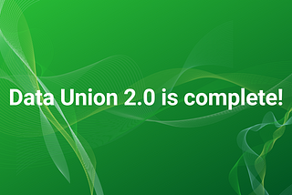Text reads ‘Data Union 2.0 is complete!’ on a green background with wave patterns