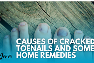 Causes Of Cracked Toenails And Some Home Remedies