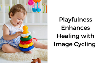 Playfulness Enhances Healing with Image Cycling