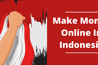 Top Ways To Make Money Online In Indonesia 2021