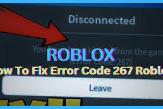 How To Fix Error Code 267 Roblox