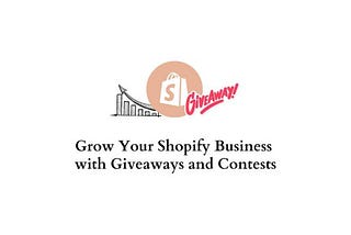 How to Grow Your Shopify Business with Giveaways and Contests: A Comprehensive Guide