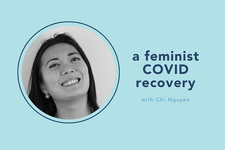 a feminist COVID recovery with Chi Nguyen