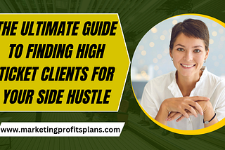 The Ultimate Guide to Finding High Ticket Clients for Your Side Hustle