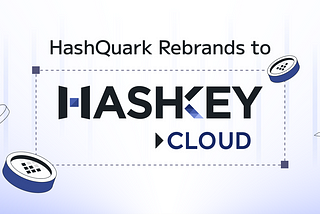 HashQuark Rebrands to HashKey Cloud