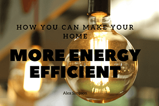 How You Can Make Your Home More Energy Efficient