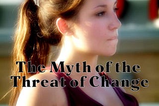 The Myth of the Threat of Change