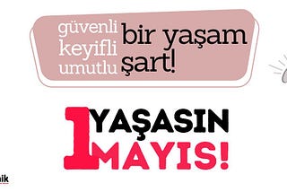 Güvenli, keyifli, umutlu bir yaşam şart: Yaşasın 1 Mayıs!